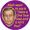 Allah Want to Say is There is One True God and It Aint You-ANTI-BUSH KEY CHAIN