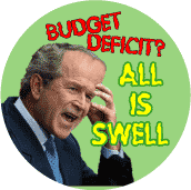 Budget Deficit - All is Swell - funny Bush picture-ANTI-BUSH STICKERS