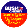 Bush Cheney Over A Billion Whoppers Served-ANTI-BUSH POSTER