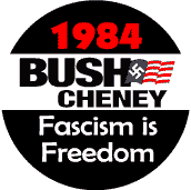 Bush Cheney 1984 - Fascism is Freedom-ANTI-BUSH BUTTON