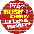 Bush Cheney 1984 - Job Loss is Prosperity-ANTI-BUSH BUTTON