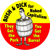 Bush and Dick for Naked Capitalism They Get the Pork You Get the Barrel-ANTI-BUSH T-SHIRT