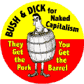 Bush and Dick for Naked Capitalism They Get the Pork You Get the Barrel-ANTI-BUSH CAP