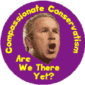 Compassionate Conservatism - Are We There Bush-ANTI-BUSH POSTER