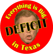 Bush Deficit - Everything is Big in Texas-ANTI-BUSH BUTTON