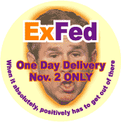 ExFed - One Day Delivery - Nov 2 Only - When It Absolutely, Positively Has to Get Out of There--ANTI-BUSH BUTTON