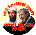 Bush Osama bin Laden - Have You Preyed Today - Support Religious Violence-ANTI-BUSH T-SHIRT