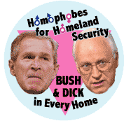 Homophobes for Homeland Security - Bush and Dick in Every Home-ANTI-BUSH T-SHIRT
