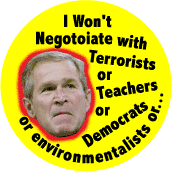Bush - I Won't Negotiate with Terrorists Teachers Democrats Environmentalist-ANTI-BUSH BUTTON