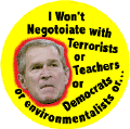 Bush - I Won't Negotiate with Terrorists Teachers Democrats Environmentalist-ANTI-BUSH POSTER s