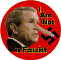 I am Not a Fascist - Bush liar-ANTI-BUSH BUTTON