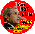 I am Not a Liar - Wait - I can smell my pants on fire - Bush Pinocchio-ANTI-BUSH BUTTON