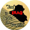 Iraq is Arabic for Quagmire - anti-Bush Iraq War-ANTI-BUSH BUTTON