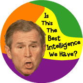 Is This the Best Intelligence We Have?  Funny Bush picture-ANTI-BUSH BUTTON