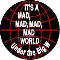 Its a Mad Mad Mad Mad World Under the Big W - Bush-ANTI-BUSH MAGNET