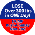 Lose Over 300 pounds in 1 Day - Dump Bush-Cheney November 2-ANTI-BUSH BUTTON