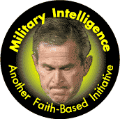 Bush - Military Intelligence - Another Faith-based Initiative-ANTI-BUSH BUTTON