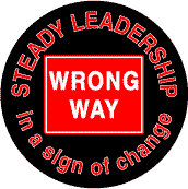 Bush - Steady Leadership in a sign of change WRONG WAY-ANTI-BUSH STICKERS