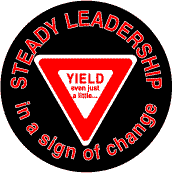 Bush - Steady Leadership in a sign of change YIELD even just a little-ANTI-BUSH BUTTON