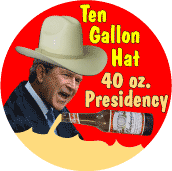 Ten Gallon Hat 40 Ounce Presidency-ANTI-BUSH BUTTON