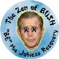 The Zen of Bush - BE the Jobless Recovery-ANTI-BUSH BUTTON