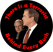 There is a Terrorist Behind Every Bush - Cheney-ANTI-BUSH BUTTON