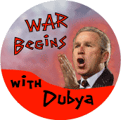 War Begins with Dubya - George W Bush-ANTI-BUSH BUTTON