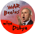 War Begins with Dubya - George W Bush-ANTI-BUSH BUTTON