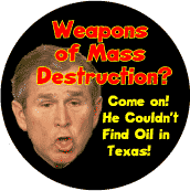 Bush Weapons of Mass Destruction - Come On He Couldn't Find Oil in Texas-ANTI-BUSH POSTER