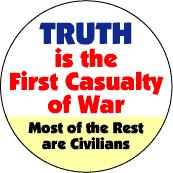 ANTI-WAR BUTTON SPECIAL: Truth is the First Casualty of War - Most of the Rest Are Civilians