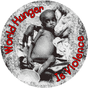 World Hunger is Violence--PEACE BUTTON
