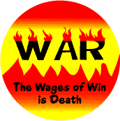 WAR: The Wages of Win is Death--ANTI-WAR BUTTON