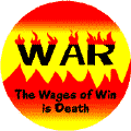 WAR: The Wages of Win is Death--ANTI-WAR BUTTON