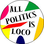 All Politics is Loco-FUNNY POLITICAL BUTTON