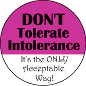 Don't Tolerate Intolerance: Its the ONLY Acceptable Way-POLITICAL BUTTON