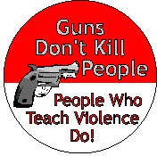 Guns Don't Kill People - People Who Teach Violence Do-PEACE BUTTON