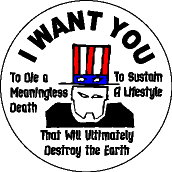 I Want You To Die a Meaningless Death To Sustain a Lifestyle that Will Ultimately Destroy the Earth-ANTI-WAR BUMPER STICKER