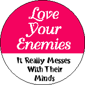 Love Your Enemies - It Really Messes with Their Minds-PEACE BUMPER STICKER