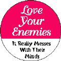 Love Your Enemies - It Really Messes with Their Minds-PEACE POSTER