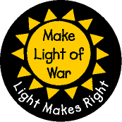 Make Light of War - Light Makes Right-FUNNY PEACE BUTTON
