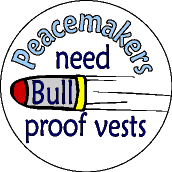 Peacemakers Need Bull Proof Vests-FUNNY PEACE BUTTON