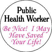 Public Health Worker - Be Nice - I May Have Saved Your Life-PUBLIC HEALTH STICKERS