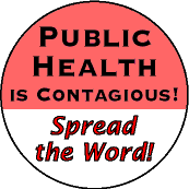 Public Health is Contagious - Spread the Word-PUBLIC HEALTH BUTTON