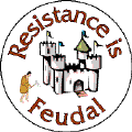Resistance is Feudal-FUNNY POLITICAL BUTTON