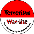 Terrorism War-Lite - Now Sanctioned by the State 50 Percent Less-ANTI-WAR BUTTON