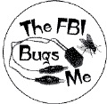 The FBI Bugs Me-FUNNY POLITICAL BUTTON