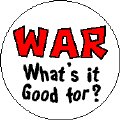 WAR - What's it good for?-ANTI-WAR BUTTON