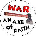 War - An Axe of Faith-ANTI-WAR BUTTON