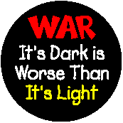 War - Its Dark is Worse Than Its Light-FUNNY ANTI-WAR BUTTON