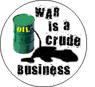 War is a Crude Business - Oil Barrel-FUNNY ANTI-WAR BUTTON